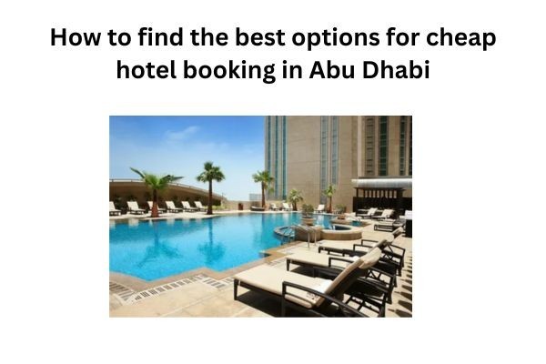 How to find the best options for cheap hotel booking in Abu Dhabi