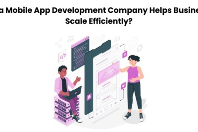 How a Mobile App Development Company Helps Businesses Scale Efficiently?