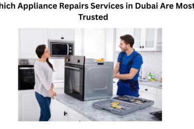 Which Appliance Repairs Services in Dubai Are Most Trusted