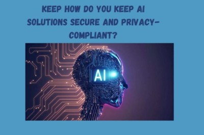 Keep How Do You Keep AI Solutions Secure and Privacy-Compliant?
