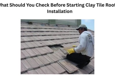 What Should You Check Before Starting Clay Tile Roofing Installation